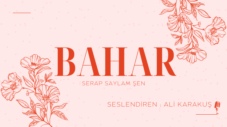 Bahar – Serap Saylam ŞEN (Seslendirme : Ali KARAKUŞ)