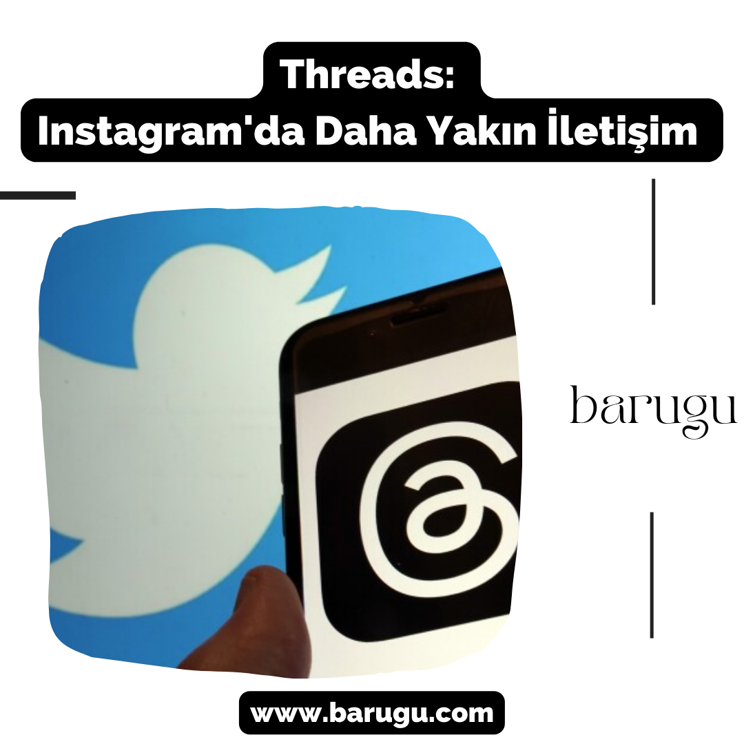 Threads: Instagram’da Daha Yakın Bir İletişim Deneyimi